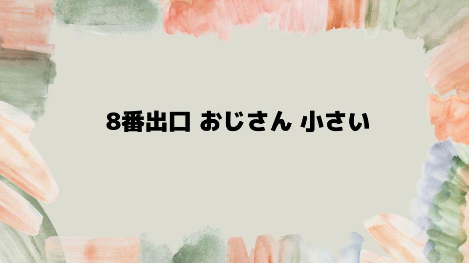 8番出口のおじさんが小さい現象を楽しむ方法